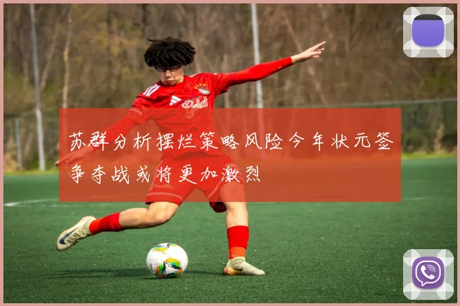 苏群分析摆烂策略风险今年状元签争夺战或将更加激烈