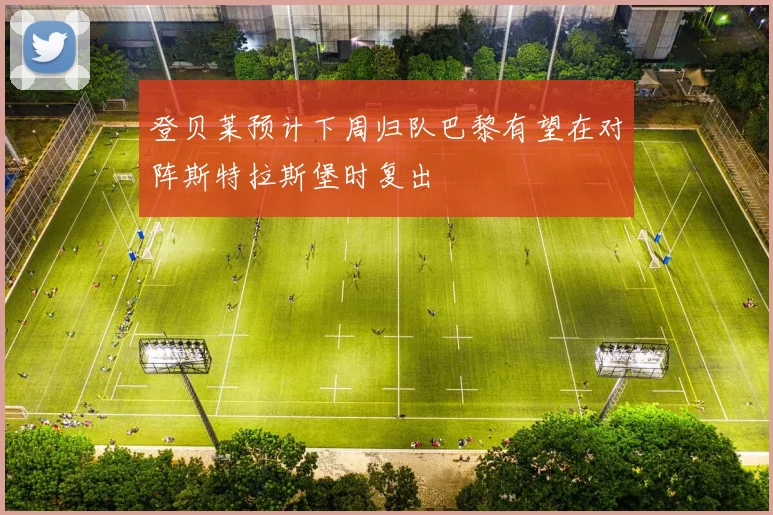 登贝莱预计下周归队巴黎有望在对阵斯特拉斯堡时复出
