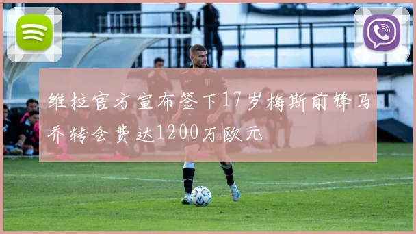 维拉官方宣布签下17岁梅斯前锋马乔转会费达1200万欧元