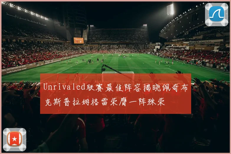 Unrivaled联赛最佳阵容揭晓佩奇布克斯普拉姆格雷荣膺一阵殊荣